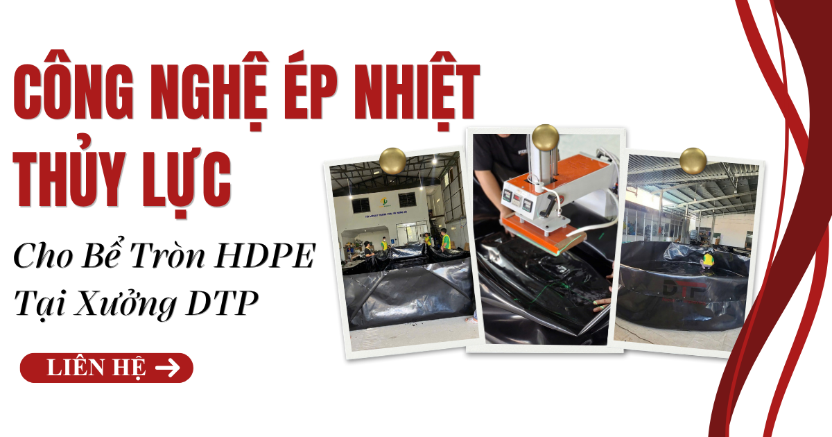 Công Nghệ Ép Nhiệt Thủy Lực – Giải Pháp Hạn Chế Rò Rỉ Cho Bể Tròn HDPE Tại Xưởng DTP